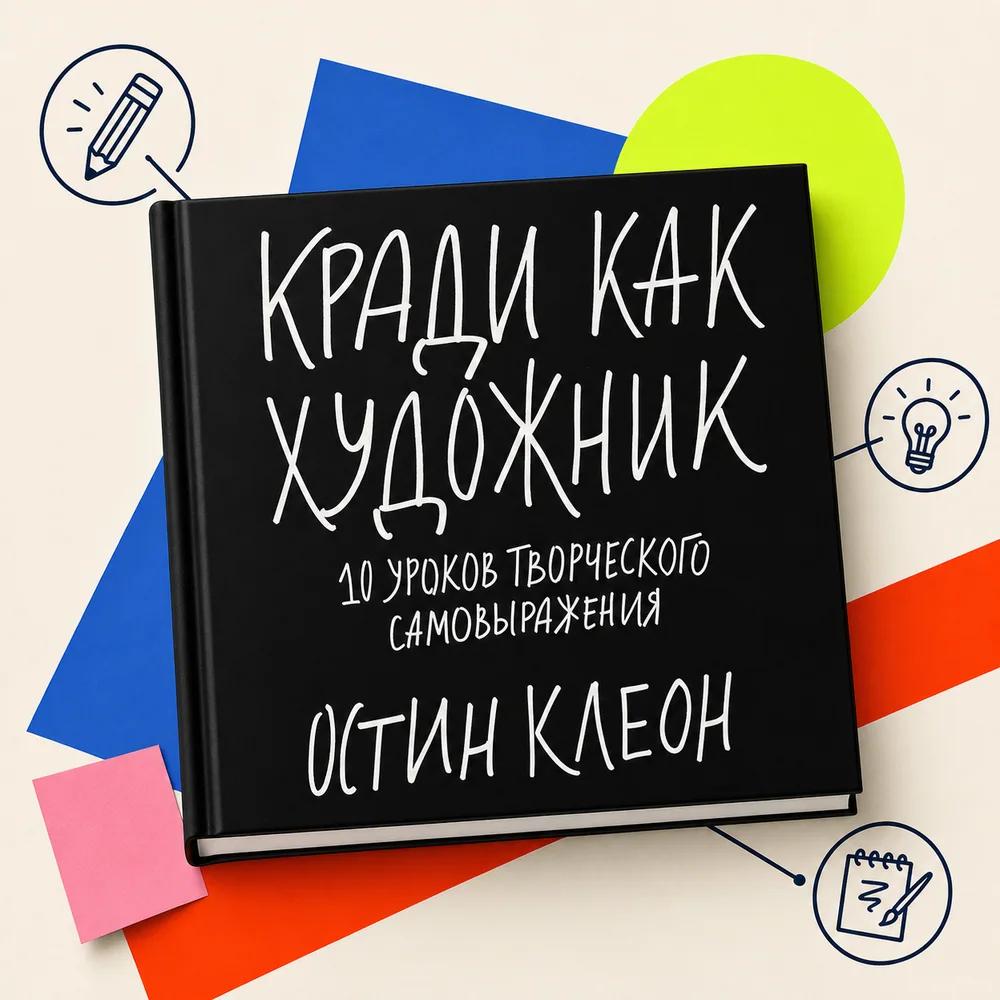 Кради как художник. 10 уроков творческого самовыражения Остин Клеон